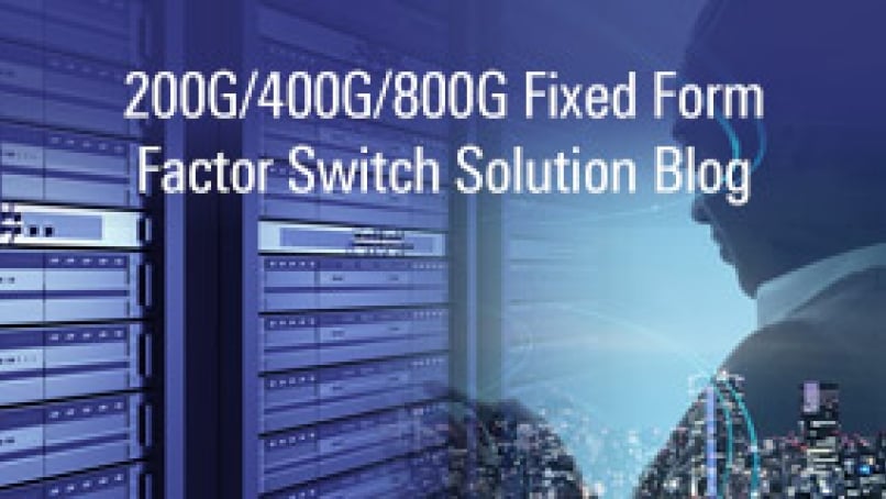 200/400/800Gbps Fixed Form Factor Switch Solution Blog