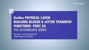 PCIe Intermediate Series: SerDes Physical Layer Building Blocks & Jitter Transfer Functions Part 2A