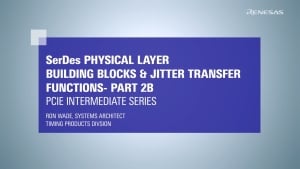 PCIe Intermediate Series: SerDes Physical Layer Building Blocks & Jitter Transfer Functions Part 2B