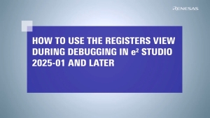 e² studio Tips: How to Use the Registers View During Debugging (Ver. 2025-01 and later)