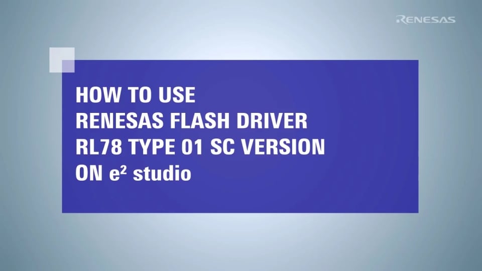 How to Use Renesas Flash Driver RL78 Type 01 SC Version on e² studio