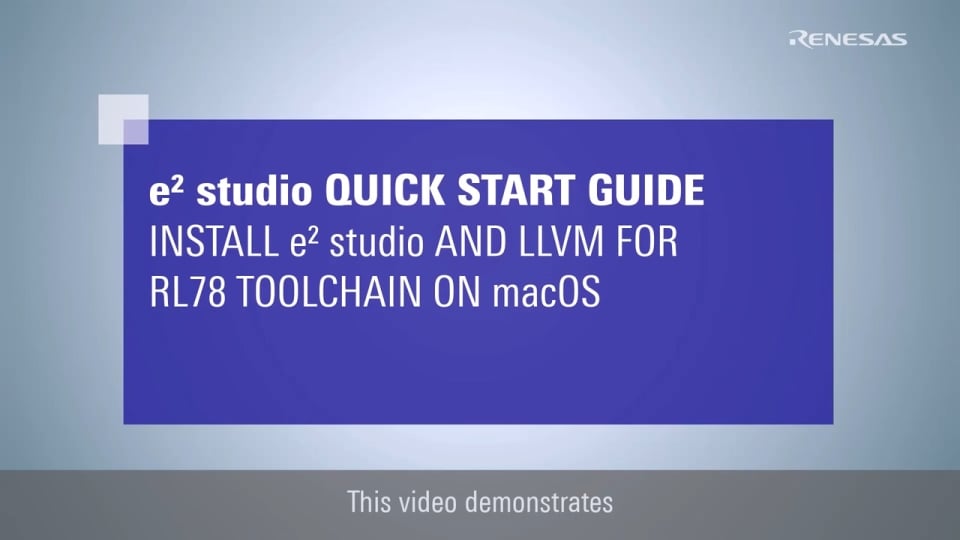 e² studio Quick Start Guide - Install e² studio and LLVM for RL78 Toolchain on macOS
