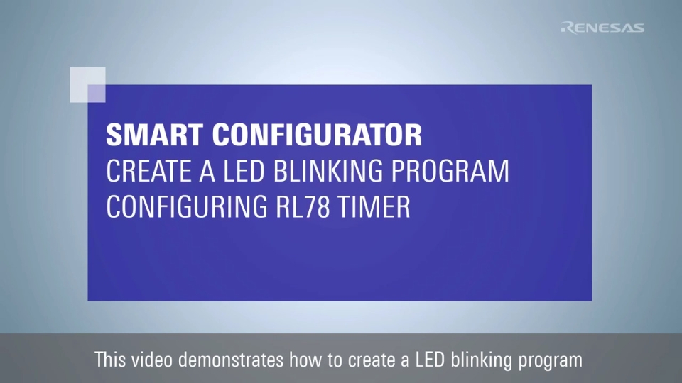 Smart Configurator Tutorial - Create a LED Blinking Program Configuring RL78 Timer