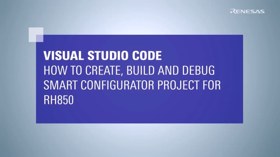 Visual Studio Code: How to Create, Build, and Debug Smart Configurator Project for RH850