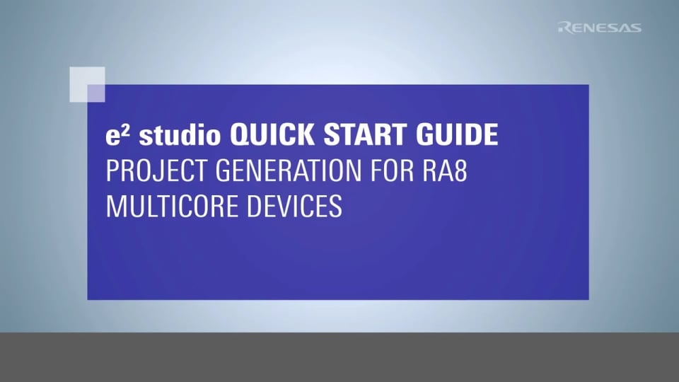 e² studio Quick Start Guide: Project Generation for RA8 Multicore Devices