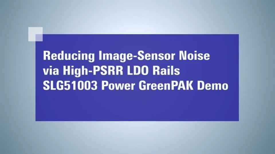 SLG51003 Power GreenPAK Demo: Reducing Image Sensor Noise with High-PSRR LDO Rails